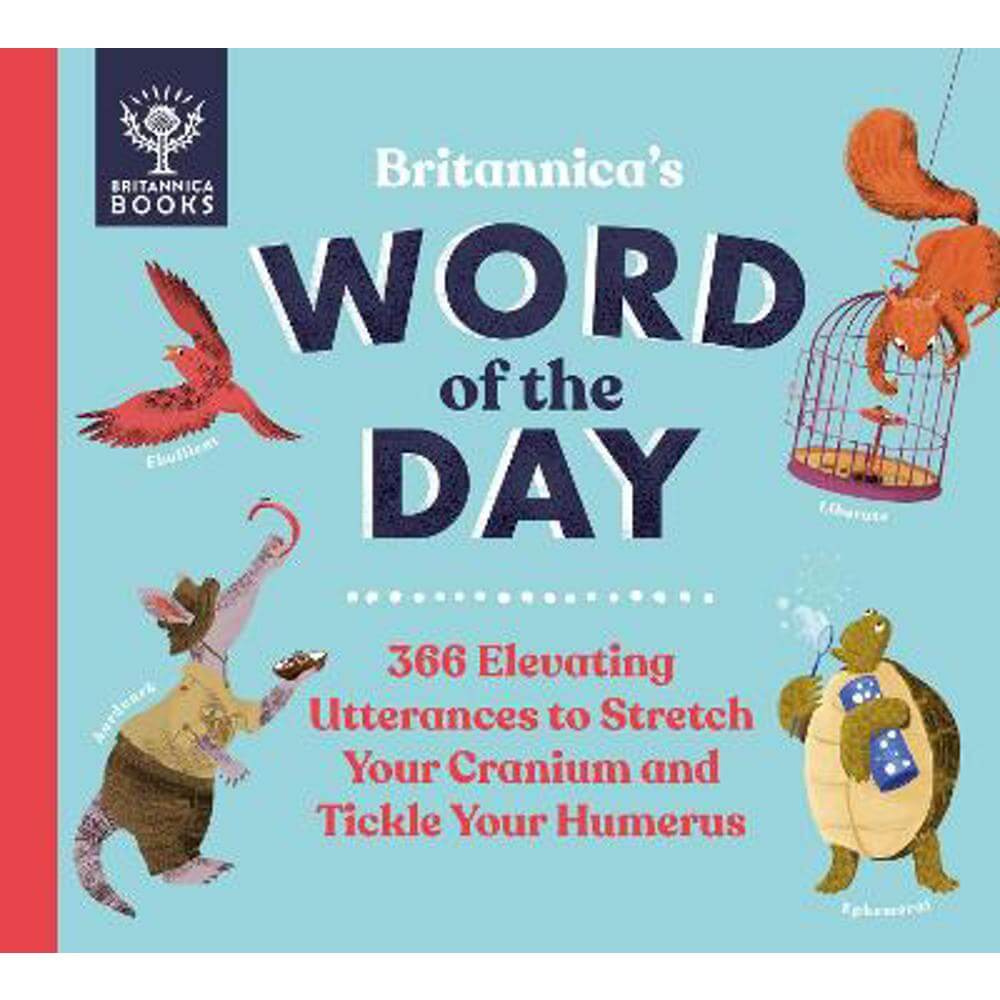 Britannica's Word of the Day: 366 Elevating Utterances to Stretch Your Cranium and Tickle Your Humerus (Hardback) - Patrick and Renee Kelly